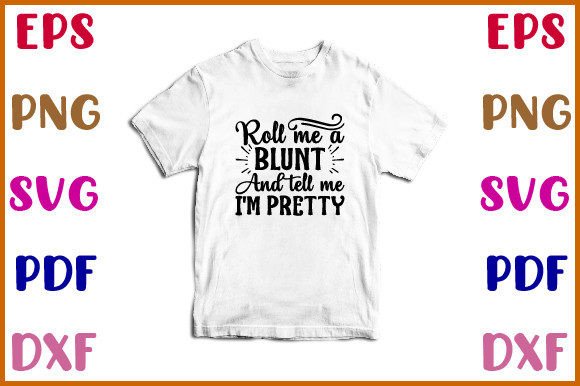 Roll Me a Blunt and Tell Me I m Pretty S